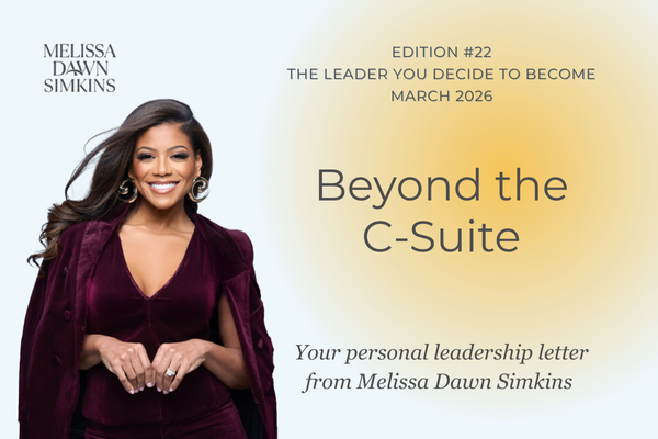 MELISSA DAWN SIMKENS. Beyond the C-Suite. Your personal leadership letter from  Melissa Dawn Simkins 